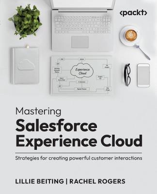 Mastering Salesforce Experience Cloud: Strategies for creating powerful customer interactions - Lillie Beiting,Rachel Rogers - cover
