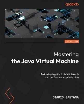 Mastering the Java Virtual Machine: An in-depth guide to JVM internals and performance optimization - Otàvio Santana - cover