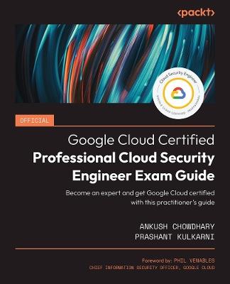 Official Google Cloud Certified Professional Cloud Security Engineer Exam Guide: Become an expert and get Google Cloud certified with this practitioner’s guide - Ankush Chowdhary,Prashant Kulkarni - cover