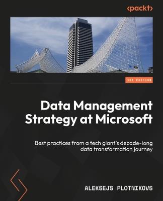 Data Management Strategy at Microsoft: Best practices from a tech giant's decade-long data transformation journey - Aleksejs Plotnikovs - cover