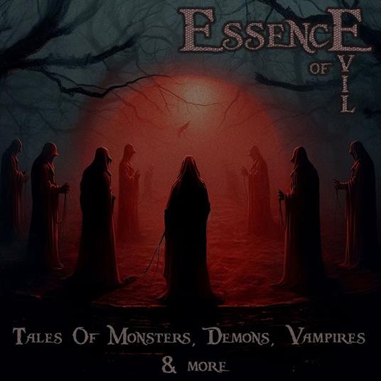 Essence of Evil – Tales of Monsters, Demons, Devils, Vampires & More