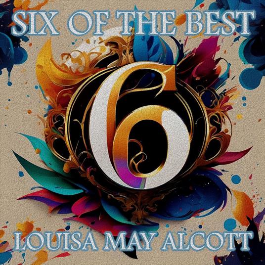 Louisa May Alcott - Six of the Best