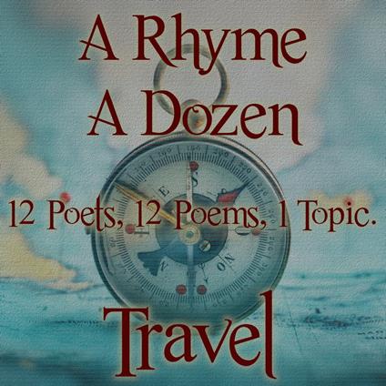 Rhyme A Dozen, A - 12 Poets, 12 Poems, 1 Topic - Travel