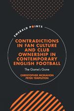 Contradictions in Fan Culture and Club Ownership in Contemporary English Football: The Game’s Gone