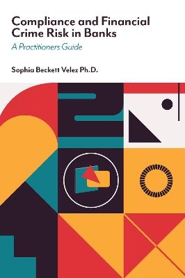 Compliance and Financial Crime Risk in Banks: A Practitioners Guide - Sophia Beckett Velez - cover