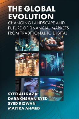 The Global Evolution, Changing Landscape and Future of Financial Markets: From Traditional to Digital - Syed Ali Raza,Darakhshan Syed,Syed Rizwan - cover