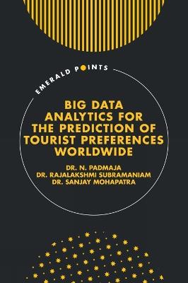 Big Data Analytics for the Prediction of Tourist Preferences Worldwide - N. Padmaja,Rajalakshmi Subramaniam,Sanjay Mohapatra - cover