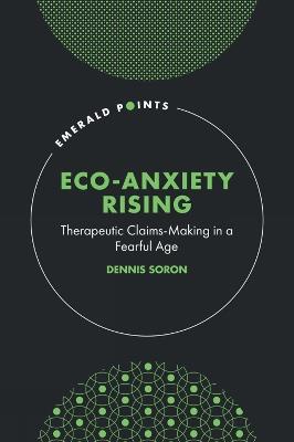 Eco-Anxiety Rising: Therapeutic Claims-Making in a Fearful Age - Dennis Soron - cover