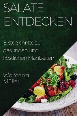 Salate Entdecken: Erste Schritte zu gesunden und köstlichen Mahlzeiten - Wolfgang Müller - cover