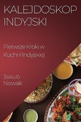 Kalejdoskop Indyjski: Pierwsze Kroki w Kuchni Indyjskiej - Jakub Nowak - cover