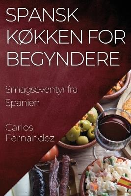 Spansk Køkken for Begyndere: Smagseventyr fra Spanien - Carlos Fernandez - cover