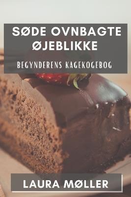 Søde Ovnbagte Øjeblikke: Begynderens Kagekogebog - Laura Møller - cover