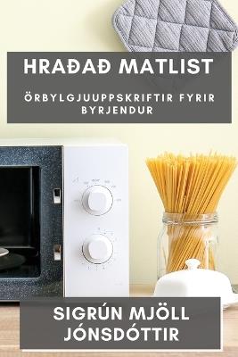 Hraðað matlist: Örbylgjuuppskriftir fyrir byrjendur - Sigrún Mjöll Jónsdóttir - cover