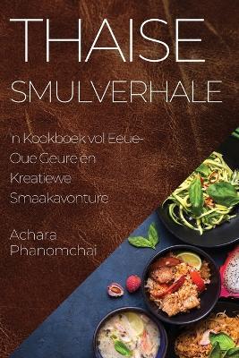 Thaise Smulverhale: 'n Kookboek vol Eeue-Oue Geure en Kreatiewe Smaakavonture - Achara Phanomchai - cover