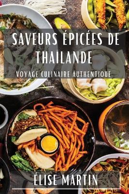 Saveurs Épicées de Thaïlande: Voyage Culinaire Authentique - Élise Martin - cover