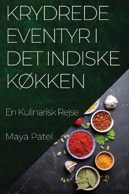 Krydrede Eventyr i Det Indiske Køkken: En Kulinarisk Rejse - Maya Patel - cover