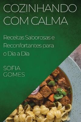 Cozinhando com Calma: Receitas Saborosas e Reconfortantes para o Dia a Dia - Sofia Gomes - cover