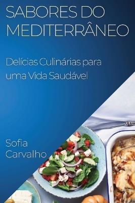 Sabores do Mediterrâneo: Delícias Culinárias para uma Vida Saudável - Sofia Carvalho - cover