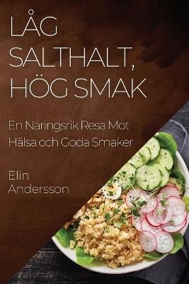 Låg Salthalt, Hög Smak: En Näringsrik Resa Mot Hälsa och Goda Smaker - Elin Andersson - cover