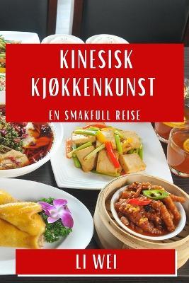 Kinesisk Kjøkkenkunst: En Smakfull Reise - Li Wei - cover