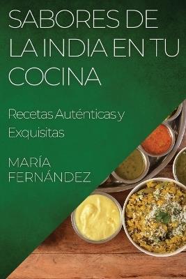 Sabores de la India en tu Cocina: Recetas Auténticas y Exquisitas - María Fernández - cover