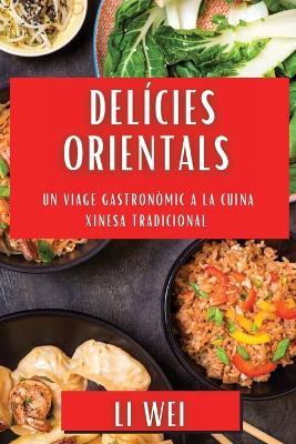 Delícies Orientals: Un Viage Gastronòmic a la Cuina Xinesa Tradicional - Li Wei - cover