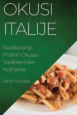 Okusi Italije: Raziskovanje Pristnih Okusov Sredozemske Kulinarike - Ana Novak - cover