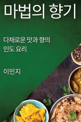 마법의 향기: 다채로운 맛과 향의 인도 요리 - 이민 지 - cover