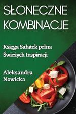 Sloneczne Kombinacje: Księga Salatek pelna Świeżych Inspiracji