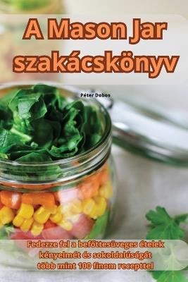 A Mason Jar szakácskönyv - Péter Dobos - cover