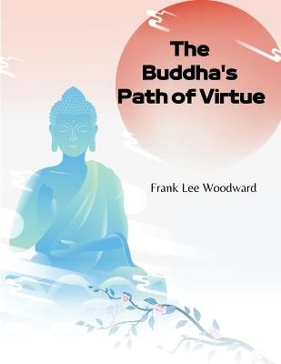 The Buddha's Path of Virtue: A Translation of the Dhammapada - Frank Lee Woodward - cover