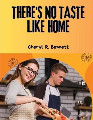 There's no Taste Like Home: 300 Homemade Recipes - Cheryl R Bennett - cover