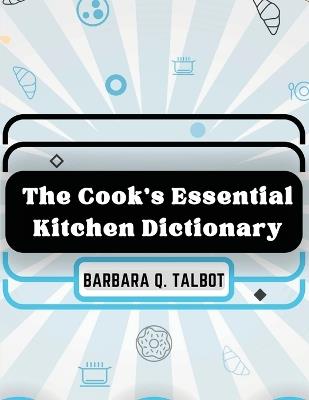 The Cook's Essential Kitchen Dictionary: The Dictionary of Cookery - Barbara Q Talbot - cover