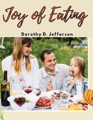 Joy of Eating: Fast, and Healthy Recipes You'll Want to Eat - Dorothy D Jefferson - cover