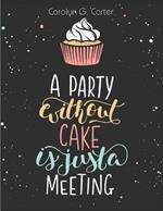 A Party Without Cake is Just A Meeting: Cakes, Muffins and Desserts Recipes