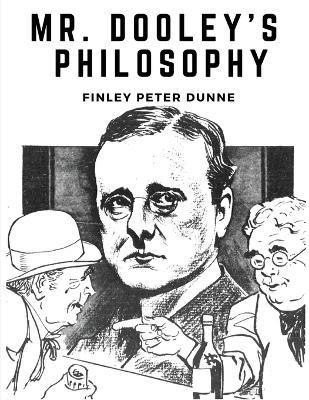 Mr. Dooley's Philosophy - Finley Peter Dunne - cover