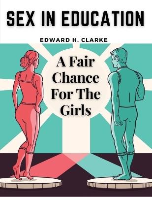 Sex in Education: A Fair Chance For The Girls - Edward H Clarke - cover