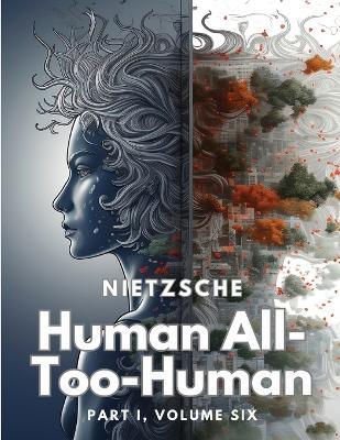 Human All-Too-Human: Part I, Volume Six - Friedrich Wilhelm Nietzsche - cover