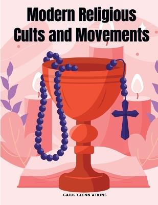 Modern Religious Cults and Movements - Gaius Glenn Atkins - cover
