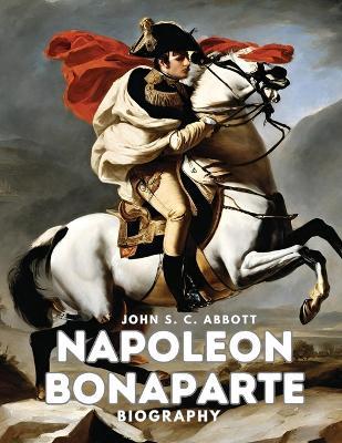 Napoleon Bonaparte: Biography - John S C Abbott - cover