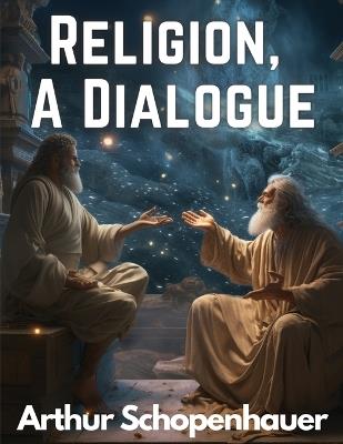 Religion, A Dialogue - Arthur Schopenhauer - cover