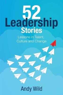 52 Leadership Stories: Lessons in Talent, Culture and Change - Andy Wild - cover
