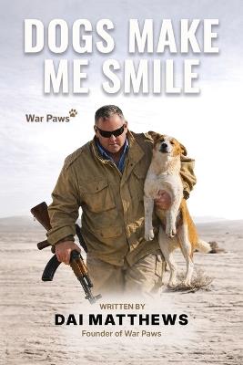 Dogs Make Me Smile: War Paws - Dai Matthews - cover