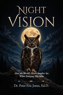 Night Vision: How the World's Wisest Leaders See What Everyone Else Misses - Peter Eric Jones - cover