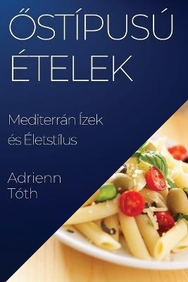 Az Ízök Gazdagsága: Mediterrán Ízek és Életstílus - Adrienn Tóth - cover