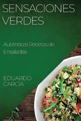 Sensaciones Verdes: Auténticas Recetas de Ensaladas - Eduardo García - cover