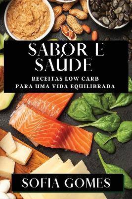 Sabor e Saúde: Receitas Low Carb para uma Vida Equilibrada - Sofia Gomes - cover