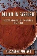 Delicii în Farfurie: Rețete Minunate de Torturi și Deserturi