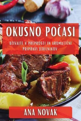 Okusno Po&#269;asi: Uzivajte v Preprosti in Aromati&#269;ni Pripravi Jedilnikov - Ana Novak - cover