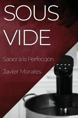 Sous Vide: Sabor a la Perfección - Javier Morales - cover